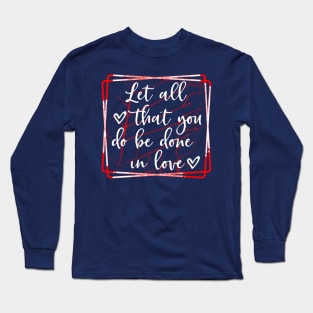 Let all that you do be done in love Long Sleeve T-Shirt